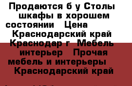 Продаются б/у Столы, шкафы в хорошем состоянии › Цена ­ 1 200 - Краснодарский край, Краснодар г. Мебель, интерьер » Прочая мебель и интерьеры   . Краснодарский край